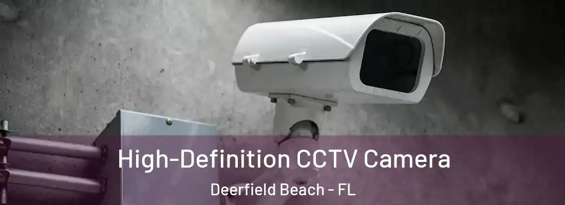 High-Definition CCTV Camera Deerfield Beach - FL