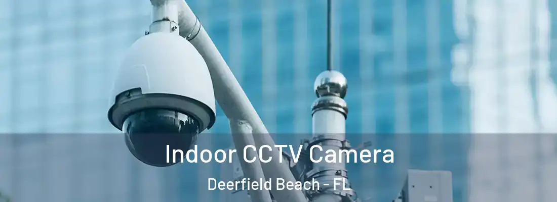 Indoor CCTV Camera Deerfield Beach - FL